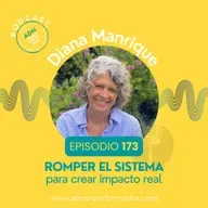 Episodio 173 - Diana Manrique: Romper el sistema - Romper con lo establecido para crear impacto real