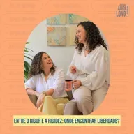 # 115 - Entre o rigor e a rigidez: onde encontrar liberdade?