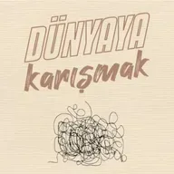 DÜNYAYA KARIŞMAK