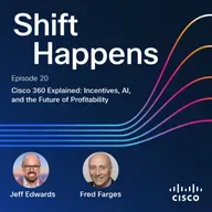 SHIFT HAPPENS-EP 20: Cisco 360 Explained-Incentives, AI, & the Future of Profitability w/Fred Farges