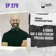 #279 - 5 sinais que a sua startup precisa mudar