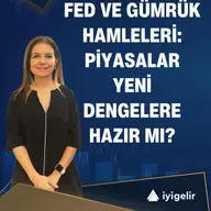Fed ve Gümrük Hamleleri: Piyasalar Yeni Dengelere Hazır Mı?