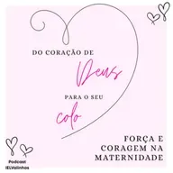 Podcast #1138 - Do Coração de Deus para o seu colo | Força e coragem na maternidade