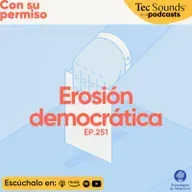Ep. 252 - Erosión democrática: poder sin límites, miedo y captura institucional
