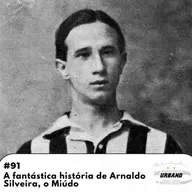 #91 - A fantástica história de Arnaldo Silveira, o Miúdo