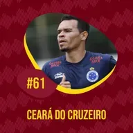 EPISÓDIO #61 - CEARÁ DO CRUZEIRO