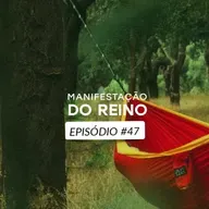 Manifestação do Reino • Episódio 47