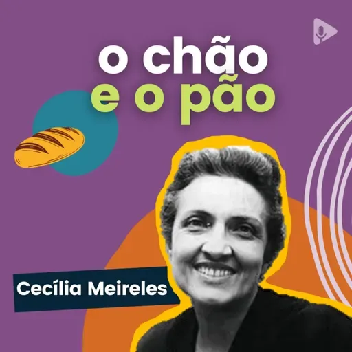 #73 - O CHÃO E O PÃO poema de Cecília Meireles