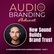 How Sound Builds Brand Trust: A Conversation with Darren Borrino - Part 1