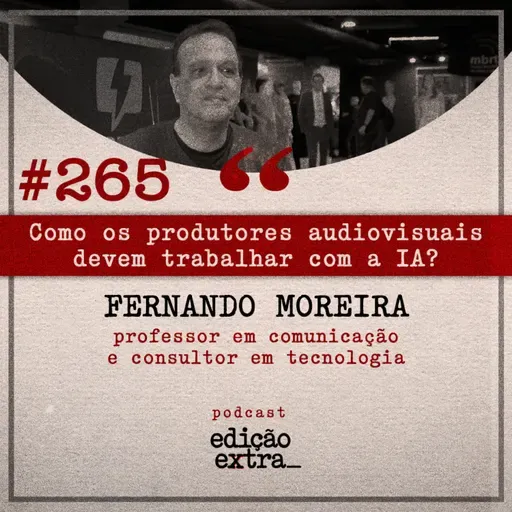 #265 Como os produtores audiovisuais devem trabalhar com a IA? (Fernando Moreira)