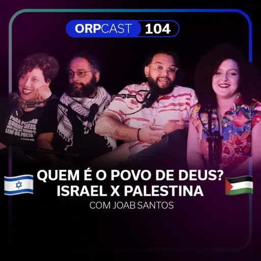 Quem é o povo de Deus ? Israel e Palestina com Joab Santos - ORPCAST#104