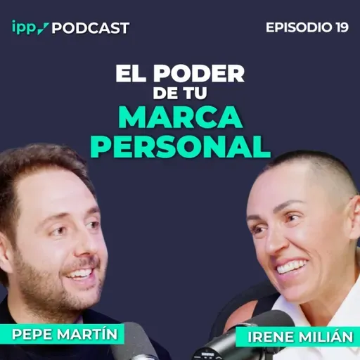 Cómo ser mejor profesional con una buena Marca Personal- Irene Milián y Pepe Martín 19 (IPP Podcast)