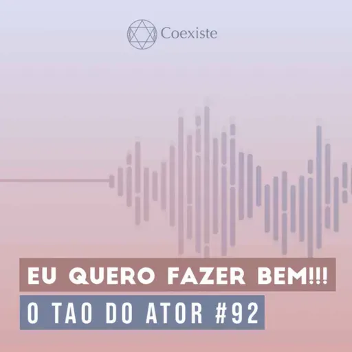Eu quero fazer bem!!! - O Tao do Ator #92