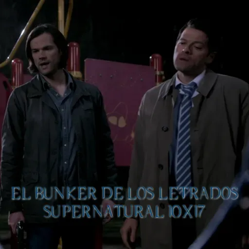 "The Inside Man" Supernatural 10x17/ El Búnker De Los Letrados #221