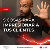 5 cosas para impresionar a tus clientes - Ep 102