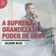 A suprema grandeza do poder de Deus | Guilherme Matias