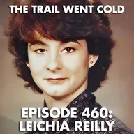 The Trail Went Cold - Episode 460 - Leichia Reilly