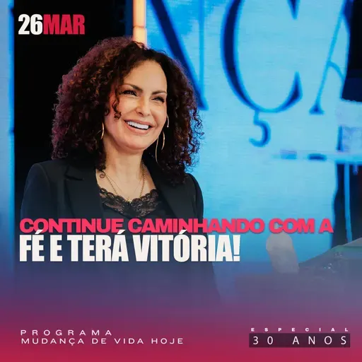 Continue caminhando com a fé e terá vitória! | Mudança de Vida Hoje | 30 anos