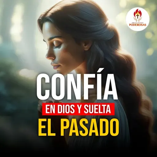 Oraciones Poderosas: Confía en Dios y suleta el pasado #729