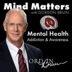 Mental Health & Addiction Podcast: Mind Matters by Gordon Bruin