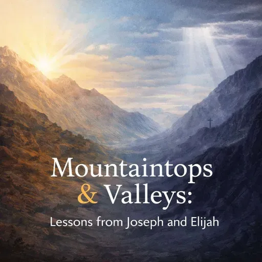 Mountaintops & Valleys: Lessons from Joseph and Elijah
