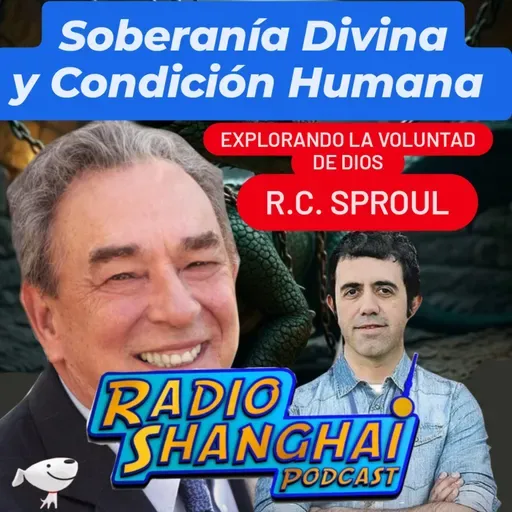 RC Sproul La Soberanía Divina y la Condición Humana 🤯RADIO SHANGHAI #541 