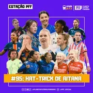 ESTAÇÃO PFF #95 - Hat-trick de Aitana