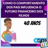 COMO O COMPORTAMENTO DOS PAIS INFLUENCIA O FUTURO FINANCEIRO DOS FILHOS