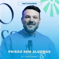 PRISÃO SEM ALGEMAS - PR. THIAGO CUNHA | UNITY CHURCH