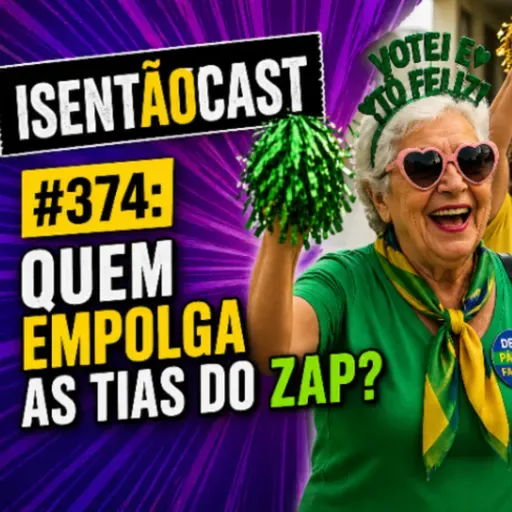 ISENTÃOCAST #374 - QUEM EMPOLGA AS TIAS DO ZAP?