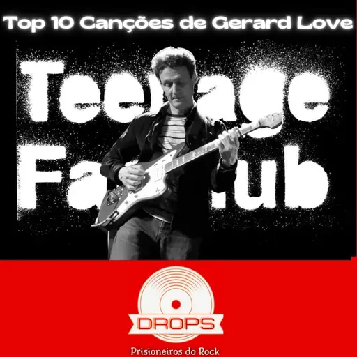 Drops Prisioneiros #30 - Top 10 Canções de Gerard Love (Teenage Fanclub)