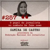 #257 O papel do jornalista no combate às fake news (Samira de Castro)