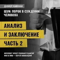 Анализ и заключение. Часть 2. Даниэль Канеман [Шум: изъян в человеческом суждении]