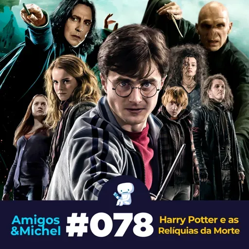 Amigos & Michel #078 - Harry Potter e as Relíquias da Morte