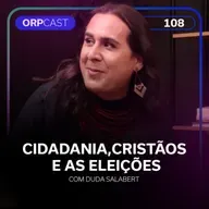 Duda Salabert- Cidadania, cristãos e as eleições - ORPCAST #108