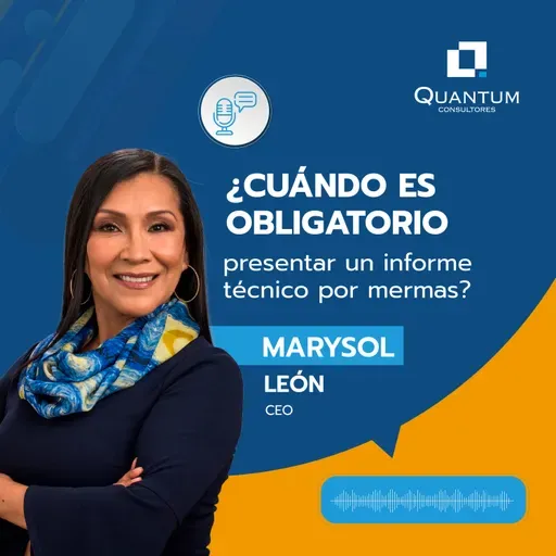 Episodio 92: ¿Cuándo es obligatorio presentar un informe técnico por mermas?