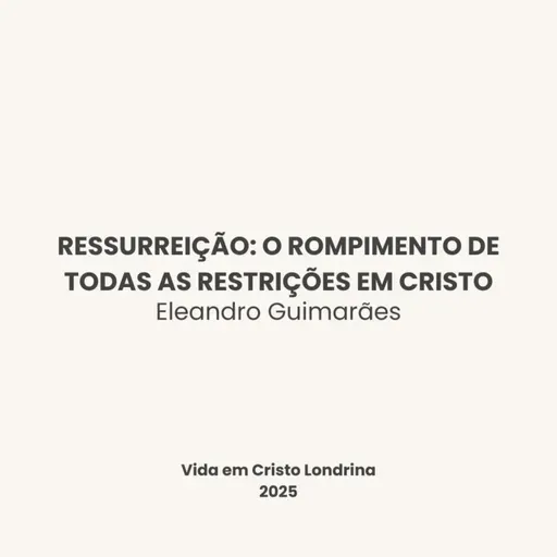 Ressurreição: o rompimento de todas as restrições em Cristo - Eleandro Guimarães