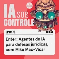 178: Enter: Agentes de IA para defesas jurídicas, com Mike Mac-Vicar