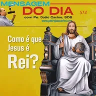 Mensagem 574 | Como é que Jesus é Rei?