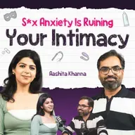 Sex Anxiety Is Ruining Your Intimacy – Overthinking, Fear, ED & Performance Issues ft. Aashita Khanna