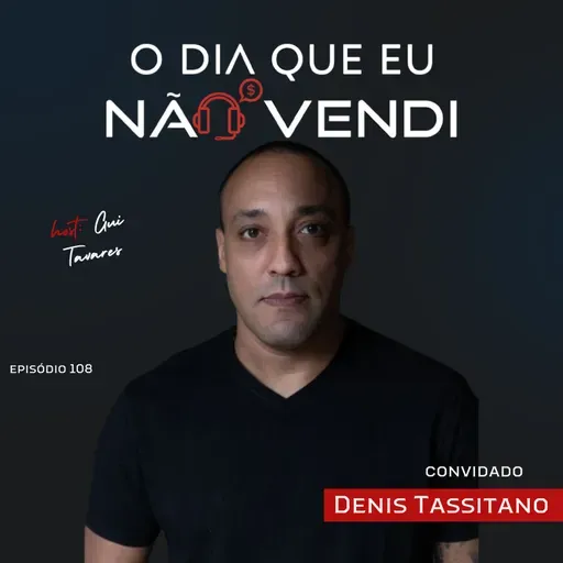 #EP 108 - Denis Tassitano - Não vale a pena vender por qualquer custo