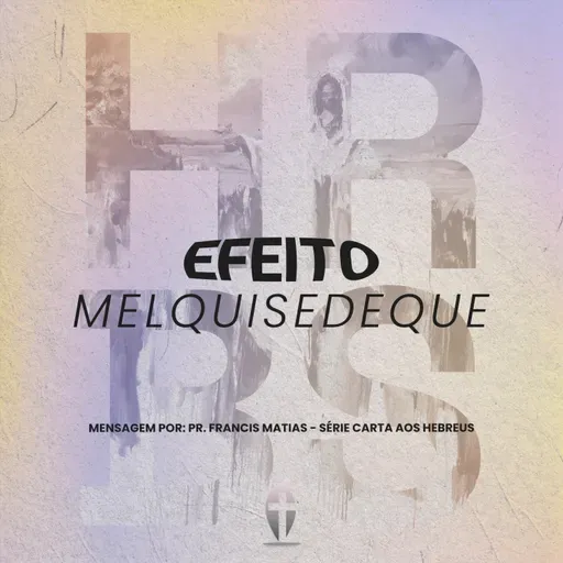 Efeito Melquisedeque | Pr. Francis Matias | Série: Fé Convicta - Carta aos Hebreus