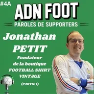 L'ADN FOOT de Jonathan Petit, fondateur de Football Shirt Vintage (Partie 1)