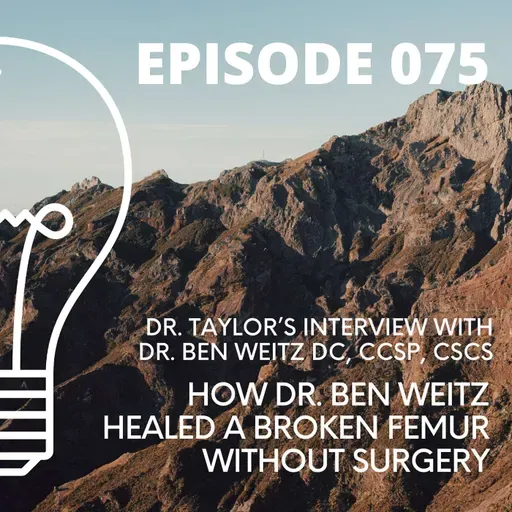 075 - How Dr. Ben Weitz Healed a Broken Femur Without Surgery