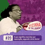 EP 20: O que significa marchar por reparação, segundo Lúcia Xavier