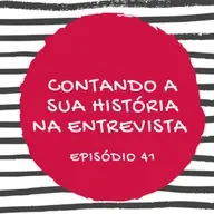 #41 CONTANDO A SUA HISTÓRIA NA ENTREVISTA 