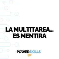 La multitarea es mentira - PowerSkills con Luis Ramos