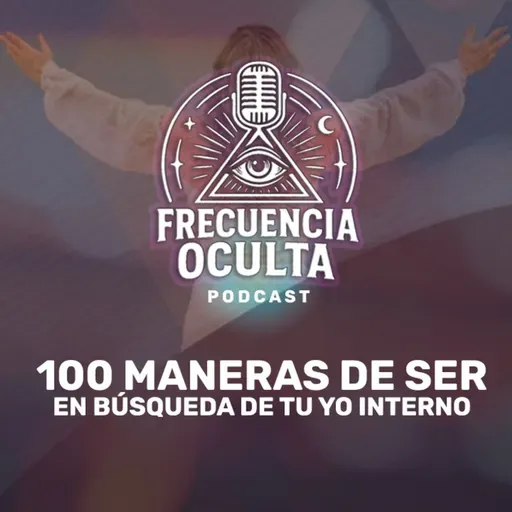 100 Maneras de Ser, en Búsqueda de tu Yo Interno | FRECUENCIA OCULTA