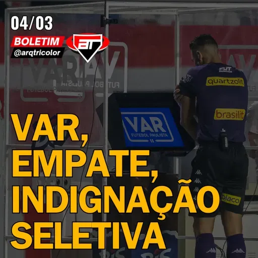 VAR, EMPATE, INDIGNAÇÃO SELETIVA - Boletim @arqtricolor - 04-03-2024