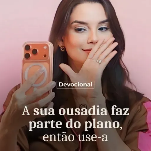 A SUA OUSADIA FAZ PARTE DO PLANO, ENTÃO USE-A